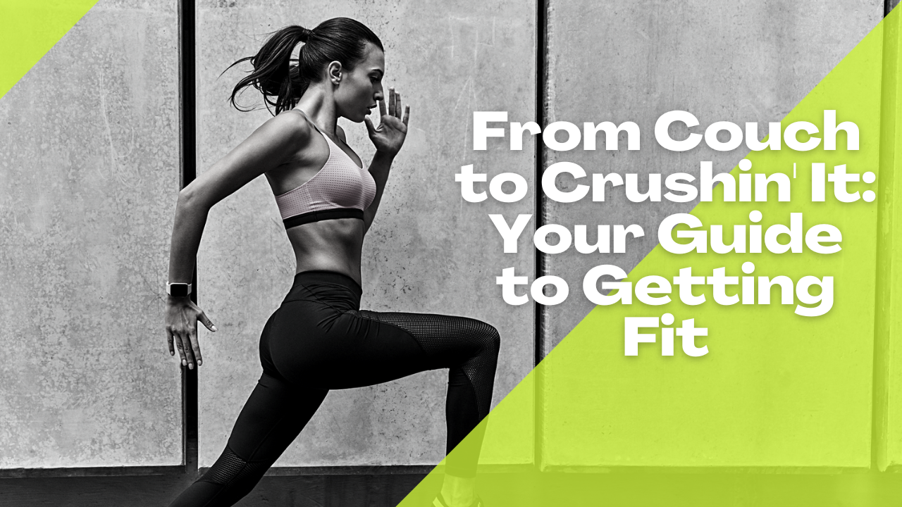 From Couch to Crushin' It Your Guide to Getting Fit